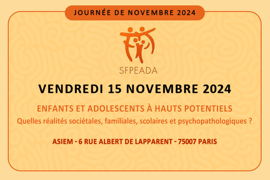 Enfants et adolescents à hauts potentiels : Quelles réalités sociétales, familiales, scolaires et psychopathologiques ? SFPEADA (15 novembre 2024)
